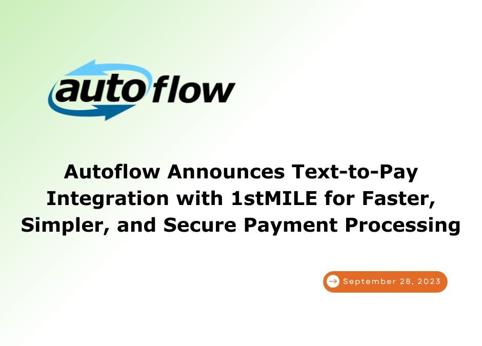 Autoflow Announces Text-to-Pay Integration with 1stMILE for Faster, Simpler, and Secure Payment Processing